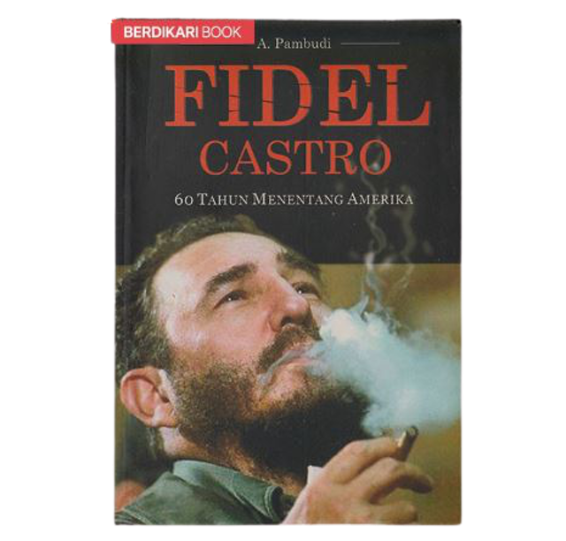 A. Pambudi Fidel Castro: 60 Tahun Menentang Amerika 1